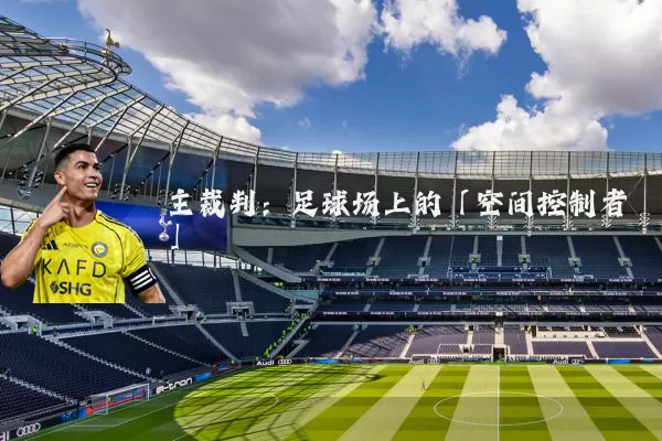 主裁判：足球场上的「空间控制者」