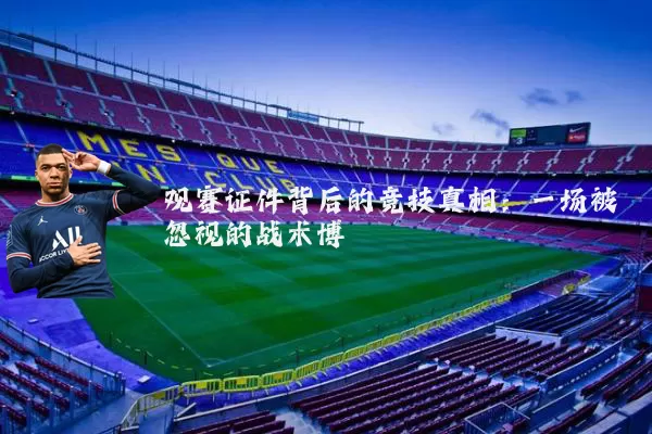 观赛证件背后的竞技真相：一场被忽视的战术博弈