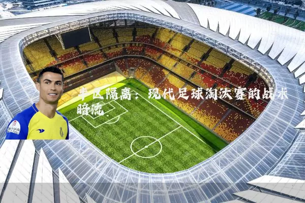 半区隔离：现代足球淘汰赛的战术暗流