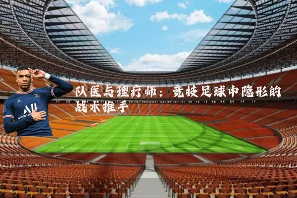 队医与理疗师:竞技足球中隐形的战术推手