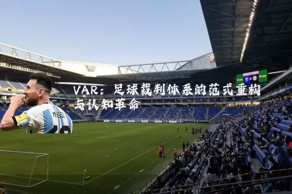 VAR:足球裁判体系的范式重构与认知革命