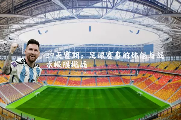 39天赛期：足球赛事的体能与战术极限挑战